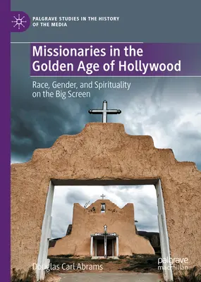 Missionare im Goldenen Zeitalter von Hollywood: Rasse, Geschlecht und Spiritualität auf der großen Leinwand - Missionaries in the Golden Age of Hollywood: Race, Gender, and Spirituality on the Big Screen
