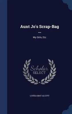 Tante Jo's Scrap-Bag ...: Meine Mädchen, etc. - Aunt Jo's Scrap-Bag ...: My Girls, Etc