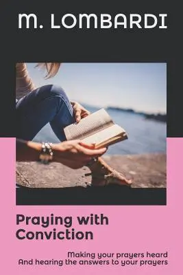 Mit Überzeugung beten: Damit Ihre Gebete erhört werden und Sie die Antworten auf Ihre Gebete hören - Praying with Conviction: Making your prayers heard And hearing the answers to your prayers