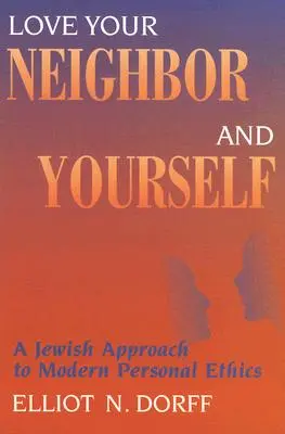 Liebe deinen Nächsten und dich selbst: Eine jüdische Annäherung an die moderne Personalethik - Love Your Neighbor and Yourself: A Jewish Approach to Modern Personal Ethics