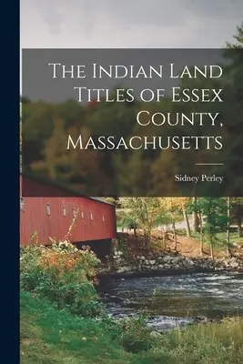 Die indianischen Landtitel von Essex County, Massachusetts - The Indian Land Titles of Essex County, Massachusetts