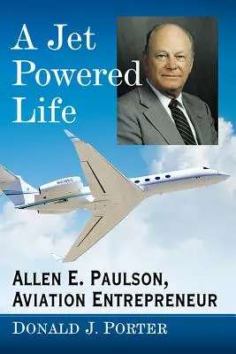 Ein Leben mit Düsenantrieb: Allen E. Paulson, Luftfahrtunternehmer - A Jet Powered Life: Allen E. Paulson, Aviation Entrepreneur