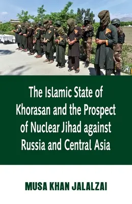 Der Islamische Staat von Khorasan und die Aussicht auf einen nuklearen Dschihad gegen Russland und Zentralasien - Islamic State of Khorasan and the Prospect of Nuclear Jihad against Russia and Central Asia