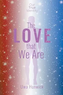 Die Liebe, die wir sind: Unsere wahre Identität - The Love that We Are: Our True Identity