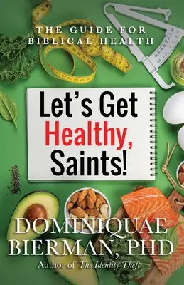 Lasst uns gesund werden, Heilige! Der Leitfaden für biblische Gesundheit - Let's Get Healthy, Saints!: The Guide for Biblical Health