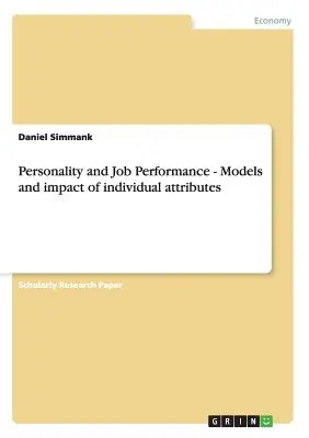 Persönlichkeit und berufliche Leistung - Modelle und Auswirkungen individueller Eigenschaften - Personality and Job Performance - Models and impact of individual attributes