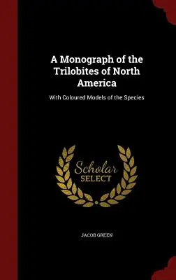 Eine Monographie der Trilobiten Nordamerikas: Mit farbigen Modellen der Arten - A Monograph of the Trilobites of North America: With Coloured Models of the Species