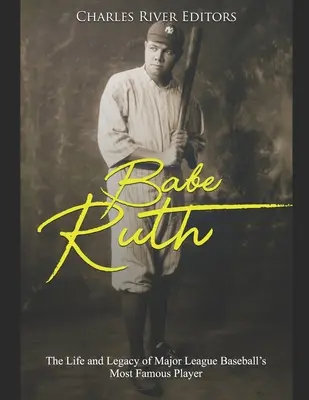 Babe Ruth: Das Leben und Vermächtnis des berühmtesten Baseballspielers der Major League - Babe Ruth: The Life and Legacy of Major League Baseball's Most Famous Player