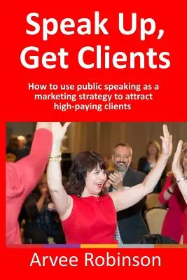 Sprechen Sie lauter, bekommen Sie Kunden: Wie Sie öffentliches Reden als Marketingstrategie nutzen, um hochbezahlte Kunden zu gewinnen - Speak Up, Get Clients: How to use public speaking as a marketing strategy to attract high-paying clients