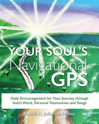 Das Navigations-GPS für Ihre Seele: Tägliche Ermutigung für Ihre Reise durch Gottes Wort, persönliche Zeugnisse und Lieder - Your Soul's Navigational GPS: Daily Encouragement for Your Journey through God's Word, Personal Testimonies and Songs