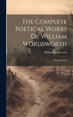 Die Vollständigen Poetischen Werke von William Wordsworth: Die Exkursion - The Complete Poetical Works Of William Wordsworth: The Excursion
