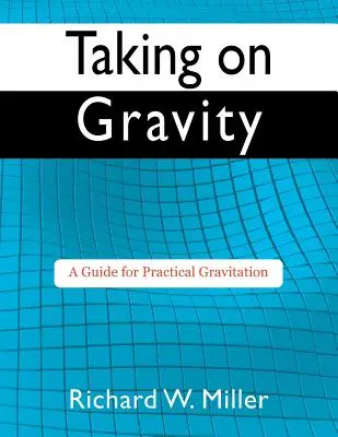 Die Schwerkraft annehmen: Ein Leitfaden für praktische Gravitation - Taking on Gravity: A Guide for Practical Gravitation