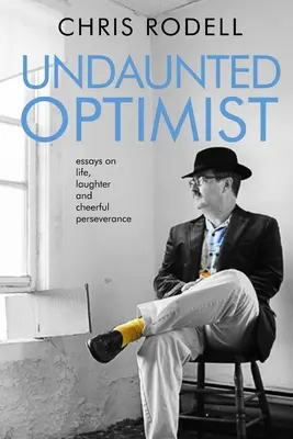 Unerschrockener Optimist: Essays über das Leben, das Lachen und die heitere Beharrlichkeit - Undaunted Optimist: Essays on Life, Laughter and Cheerful Perseverance