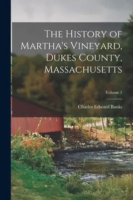 Die Geschichte von Martha's Vineyard, Dukes County, Massachusetts; Band 1 - The History of Martha's Vineyard, Dukes County, Massachusetts; Volume 1