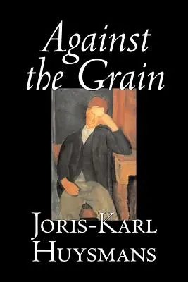 Gegen den Strich von Joris-Karl Huysmans, Belletristik, Klassiker, Literatur, Action & Abenteuer, Romantik - Against the Grain by Joris-Karl Huysmans, Fiction, Classics, Literary, Action & Adventure, Romance