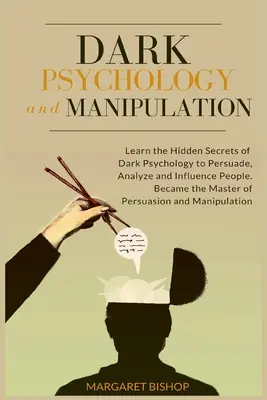 Dunkle Psychologie und Manipulation: Lernen Sie die verborgenen Geheimnisse der dunklen Psychologie, um Menschen zu überreden, zu analysieren und zu beeinflussen. Werden Sie der Meister der Persuasio - Dark Psychology and Manipulation: Learn the hidden secrets of Dark Psychology to Persuade Analyze and Influence people. Became the Master of Persuasio
