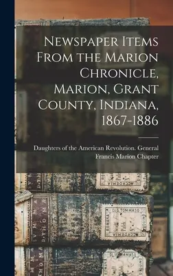 Zeitungsartikel aus dem Marion Chronicle, Marion, Grant County, Indiana, 1867-1886 - Newspaper Items From the Marion Chronicle, Marion, Grant County, Indiana, 1867-1886
