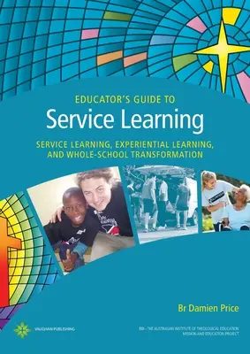 Leitfaden für Pädagogen zum Service Learning: Service Learning, Erfahrungslernen und Transformation der gesamten Schule - Educator's Guide to Service Learning: Service Learning, Experiential Learning and Whole School Transformation