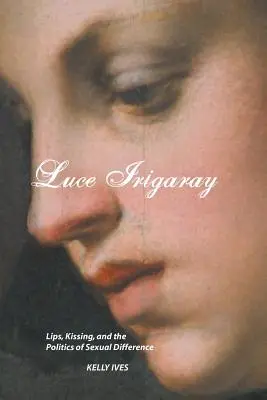 Luce Irigaray: Lippen, Küssen und die Politik der sexuellen Differenz - Luce Irigaray: Lips, Kissing and the Politics of Sexual Difference