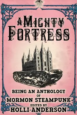 Eine mächtige Festung: Eine Anthologie des mormonischen Steampunk - A Mighty Fortress: Being an Anthology of Mormon Steampunk