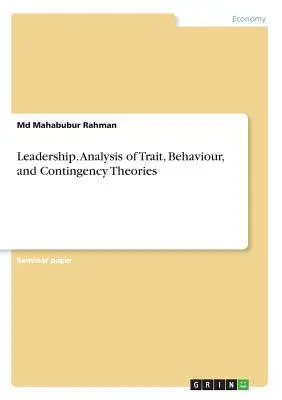 Führungsqualitäten. Analyse von Theorien zu Merkmalen, Verhalten und Kontingenz - Leadership. Analysis of Trait, Behaviour, and Contingency Theories