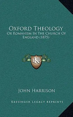 Oxford Theologie: Oder der Romanismus in der Kirche von England (1875) - Oxford Theology: Or Romanism In The Church Of England (1875)