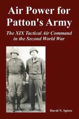 Luftmacht für Pattons Armee: Das XIX. Taktische Luftkommando im Zweiten Weltkrieg - Air Power for Patton's Army: The XIX Tactical Air Command in the Second World War