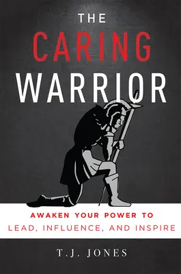 Der fürsorgliche Krieger: Erwecke deine Kraft zu führen, zu beeinflussen und zu inspirieren - The Caring Warrior: Awaken Your Power to Lead, Influence, and Inspire