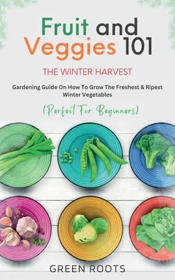 Obst und Gemüse 101 - Die Winterernte: Gartenratgeber zum Anbau des frischesten und reifsten Wintergemüses - Fruit & Veggies 101 - The Winter Harvest: Gardening Guide on How to Grow the Freshest & Ripest Winter Vegetables