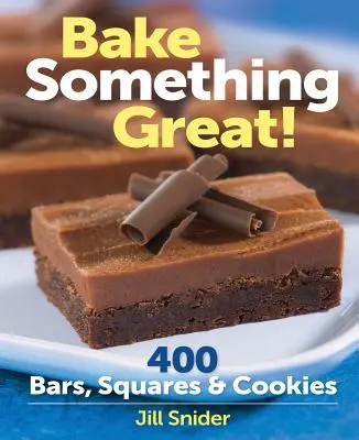 Bake Something Great!: 400 Riegel, Quadrate und Kekse - Bake Something Great!: 400 Bars, Squares & Cookies