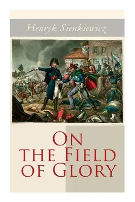 Auf dem Feld des Ruhmes: Historischer Roman - On the Field of Glory: Historical Novel