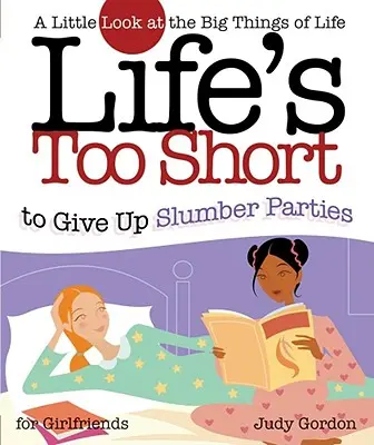 Das Leben ist zu kurz, um Schlummerpartys aufzugeben: Ein kleiner Blick auf die großen Dinge des Lebens - Life's Too Short to Give Up Slumber Parties: A Little Look at the Big Things in Life