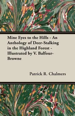 Mine Eyes to the Hills - Eine Anthologie der Pirsch in den Hochlandwäldern - illustriert von V. Balfour-Browne - Mine Eyes to the Hills - An Anthology of Deer-Stalking in the Highland Forest - Illustrated by V. Balfour-Browne