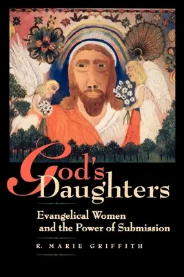 Die Töchter Gottes: Evangelikale Frauen und die Macht der Unterwerfung - God's Daughters: Evangelical Women and the Power of Submission