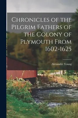 Chroniken der Pilgerväter der Kolonie Plymouth von 1602-1625 - Chronicles of the Pilgrim Fathers of the Colony of Plymouth From 1602-1625