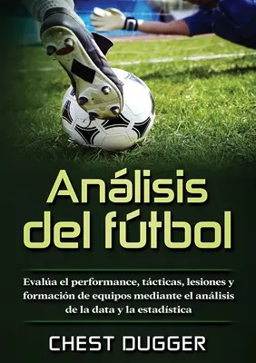 Anlisis del ftbol: Bewertung von Leistung, Taktik, Verletzungen und Aufstellung von Mannschaften anhand von Daten und Statistiken - Anlisis del ftbol: Evala el performance, tcticas, lesiones y formacin de equipos mediante el anlisis de la data y la estadstica