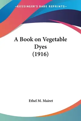 Ein Buch über pflanzliche Farbstoffe (1916) - A Book on Vegetable Dyes (1916)