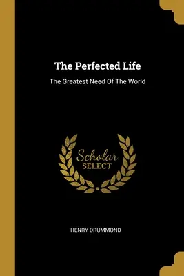 Das vollendete Leben: Das grösste Bedürfnis der Welt - The Perfected Life: The Greatest Need Of The World