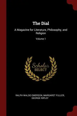 The Dial: Ein Magazin für Literatur, Philosophie und Religion; Band 1 - The Dial: A Magazine for Literature, Philosophy, and Religion; Volume 1