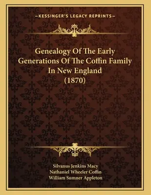 Genealogie der frühen Generationen der Familie Coffin in Neuengland (1870) - Genealogy Of The Early Generations Of The Coffin Family In New England (1870)