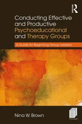 Effektive und produktive psychoedukative und therapeutische Gruppen leiten: Ein Leitfaden für angehende Gruppenleiter - Conducting Effective and Productive Psychoeducational and Therapy Groups: A Guide for Beginning Group Leaders
