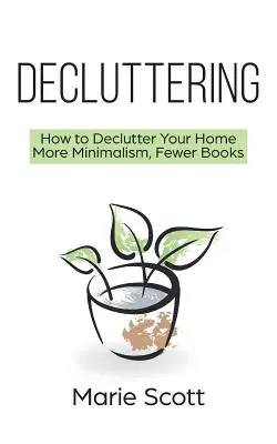 Entrümpeln: Wie Sie Ihr Zuhause entrümpeln Mehr Minimalismus, weniger Bücher - Decluttering: How to Declutter Your Home More Minimalism, Fewer Books