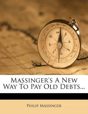 Massingers neue Art, alte Schulden zu bezahlen... - Massinger's a New Way to Pay Old Debts...