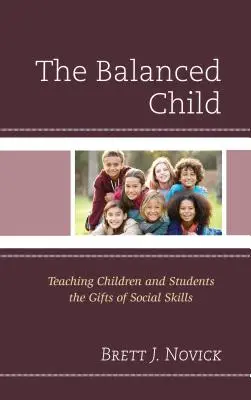 Das ausgeglichene Kind: Kindern und Schülern die Gabe der sozialen Kompetenz vermitteln - The Balanced Child: Teaching Children and Students the Gifts of Social Skills