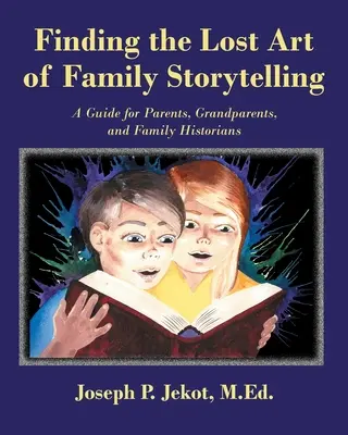 Die verlorene Kunst des Geschichtenerzählens in der Familie finden: Ein Leitfaden für Eltern, Großeltern und Familienhistoriker - Finding the Lost Art of Family Storytelling: A Guide for Parents, Grandparents, and Family Historians