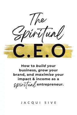 Der spirituelle CEO: Wie Sie als spiritueller Unternehmer Ihr Geschäft aufbauen, Ihre Marke wachsen lassen und Ihre Wirkung und Ihr Einkommen maximieren - The Spiritual CEO: How to build your business, grow your brand, and maximise your impact and income as a spiritual entrepreneur