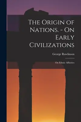 Der Ursprung der Nationen. - Über frühe Zivilisationen: Über ethnische Verwandtschaften - The Origin of Nations. - On Early Civilizations: On Ethnic Affinities