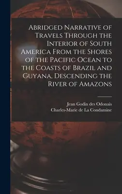 Gekürzter Bericht über Reisen durch das Innere Südamerikas von den Ufern des Pazifischen Ozeans bis zu den Küsten Brasiliens und Guyanas, absteigend in - Abridged Narrative of Travels Through the Interior of South America From the Shores of the Pacific Ocean to the Coasts of Brazil and Guyana, Descendin