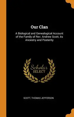 Unser Clan: Ein biologischer und genealogischer Bericht über die Familie von Rev. Andrew Scott, ihre Abstammung und Nachkommenschaft - Our Clan: A Biological and Genealogical Account of the Family of Rev. Andrew Scott, its Ancestry and Posterity