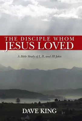 Der Jünger, den Jesus liebte: Ein Bibelstudium über I., II. und III. Johannes - The Disciple Whom Jesus Loved: A Bible Study of I, II, and III John